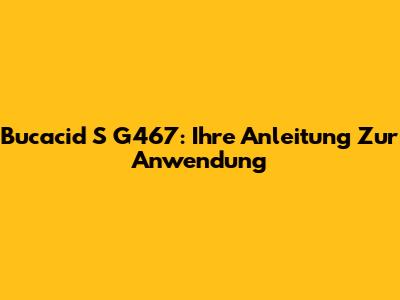 Bucacid S G467: Ihre Anleitung Zur Anwendung