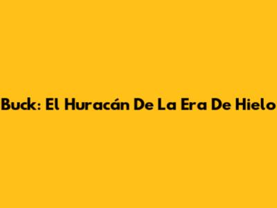 Buck: El Huracán De La Era De Hielo