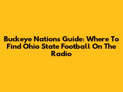 Buckeye Nation's Guide: Where To Find Ohio State Football On The Radio
