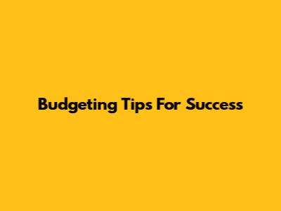 Budgeting Tips For Success