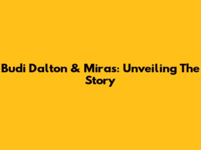 Budi Dalton & Miras: Unveiling The Story