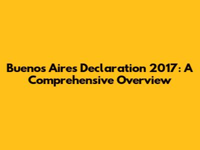 Buenos Aires Declaration 2017: A Comprehensive Overview