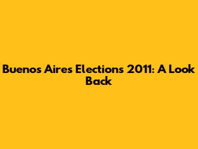 Buenos Aires Elections 2011: A Look Back
