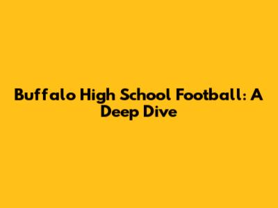 Buffalo High School Football: A Deep Dive