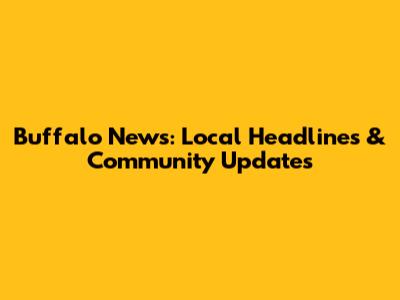 Buffalo News: Local Headlines & Community Updates