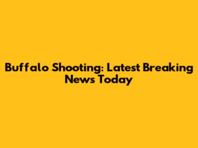 Buffalo Shooting: Latest Breaking News Today