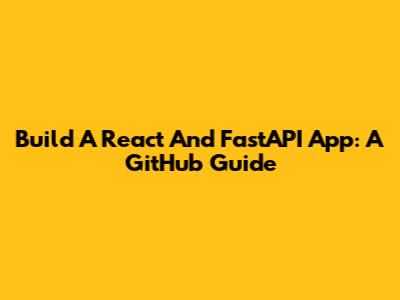 Build A React And FastAPI App: A GitHub Guide