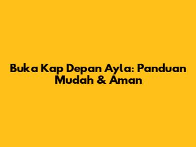 Buka Kap Depan Ayla: Panduan Mudah & Aman