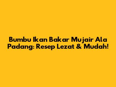 Bumbu Ikan Bakar Mujair Ala Padang: Resep Lezat & Mudah!