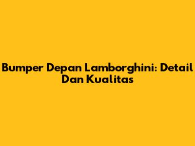 Bumper Depan Lamborghini: Detail Dan Kualitas