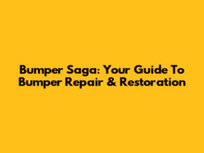 Bumper Saga: Your Guide To Bumper Repair & Restoration