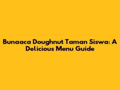 Bunaaca Doughnut Taman Siswa: A Delicious Menu Guide