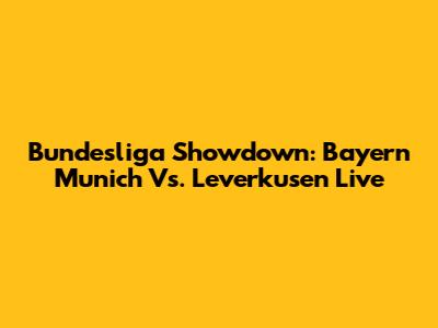 Bundesliga Showdown: Bayern Munich Vs. Leverkusen Live