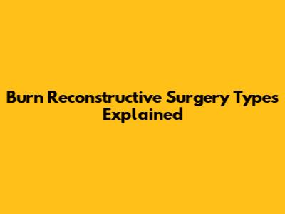 Burn Reconstructive Surgery Types Explained