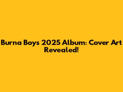 Burna Boy's 2025 Album: Cover Art Revealed!