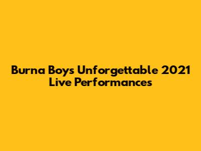 Burna Boy's Unforgettable 2021 Live Performances