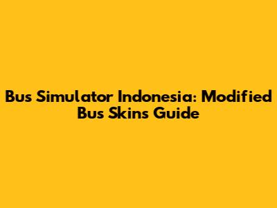 Bus Simulator Indonesia: Modified Bus Skins Guide