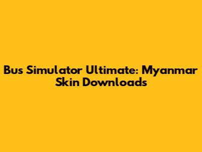 Bus Simulator Ultimate: Myanmar Skin Downloads