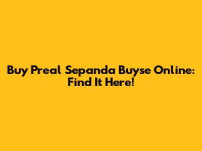 Buy Preal Sepanda Buyse Online: Find It Here!