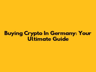 Buying Crypto In Germany: Your Ultimate Guide