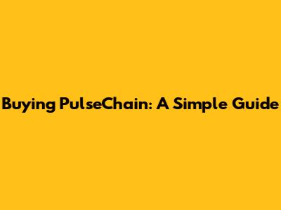 Buying PulseChain: A Simple Guide