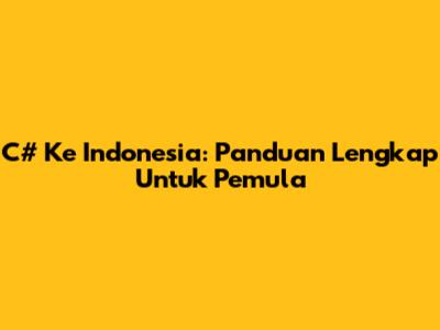 C# Ke Indonesia: Panduan Lengkap Untuk Pemula