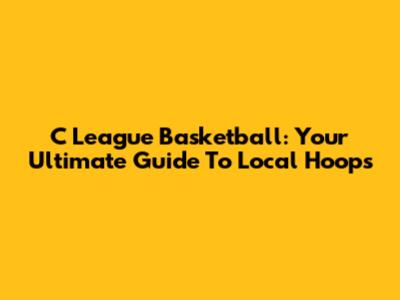 C League Basketball: Your Ultimate Guide To Local Hoops