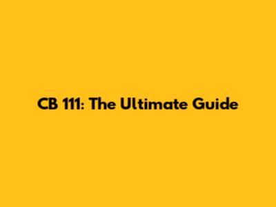 CB 111: The Ultimate Guide