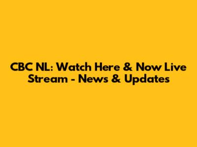 CBC NL: Watch Here & Now Live Stream - News & Updates