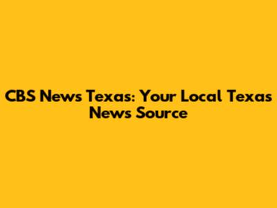 CBS News Texas: Your Local Texas News Source