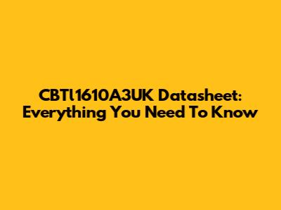 CBTl1610A3UK Datasheet: Everything You Need To Know