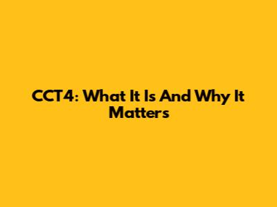 CCT4: What It Is And Why It Matters