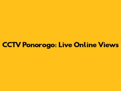 CCTV Ponorogo: Live Online Views