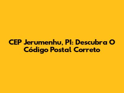 CEP Jerumenhu, PI: Descubra O Código Postal Correto