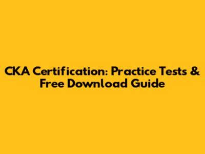 CKA Certification: Practice Tests & Free Download Guide