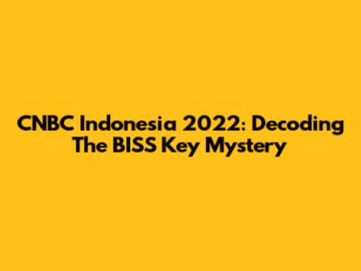 CNBC Indonesia 2022: Decoding The BISS Key Mystery