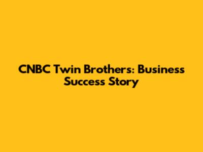 CNBC Twin Brothers: Business Success Story