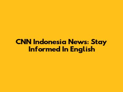 CNN Indonesia News: Stay Informed In English