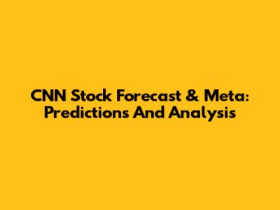 CNN Stock Forecast & Meta: Predictions And Analysis