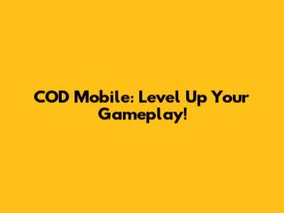 COD Mobile: Level Up Your Gameplay!