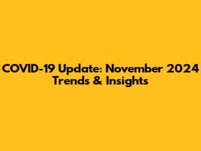 COVID-19 Update: November 2024 Trends & Insights