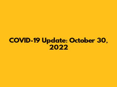 COVID-19 Update: October 30, 2022