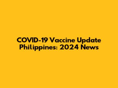 COVID-19 Vaccine Update Philippines: 2024 News