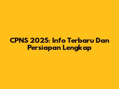 CPNS 2025: Info Terbaru Dan Persiapan Lengkap