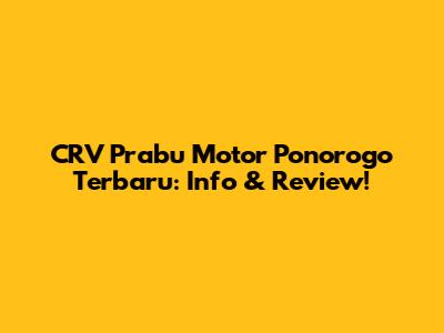CRV Prabu Motor Ponorogo Terbaru: Info & Review!