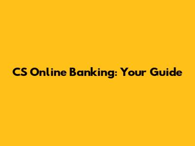 CS Online Banking: Your Guide