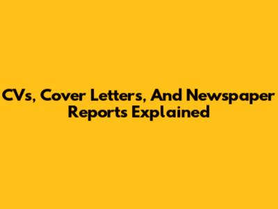 CVs, Cover Letters, And Newspaper Reports Explained
