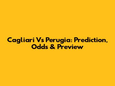 Cagliari Vs Perugia: Prediction, Odds & Preview