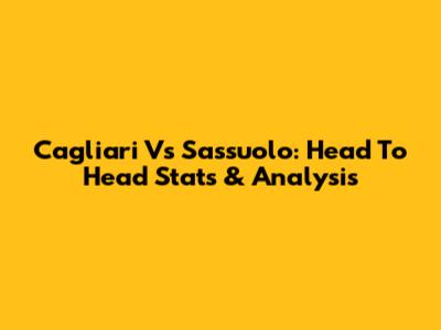 Cagliari Vs Sassuolo: Head To Head Stats & Analysis