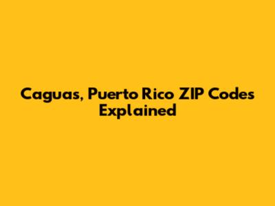 Caguas, Puerto Rico ZIP Codes Explained